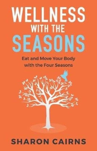 Wellness with the Seasons : Eating and Moving your Body with the Four Seasons, Paperback / softback Book