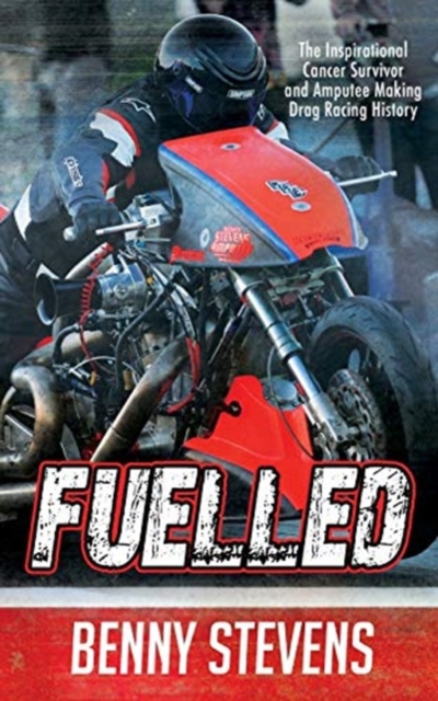 Fuelled : The Inspirational Cancer Survivor and Amputee Making Drag Racing History, Paperback / softback Book