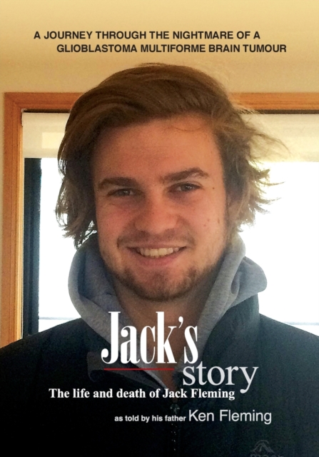 Jack's Story : A journey through the nightmare of a glioblastoma multiforme brain tumour, Paperback / softback Book