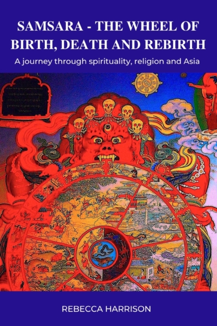 Samsara : The Wheel of Birth, Death and Rebirth: A journey through spirituality, religion and Asia, Paperback / softback Book