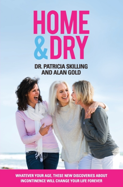 Home & Dry : Whatever your age, these new discoveries about incontinence will change your life forever., Paperback / softback Book