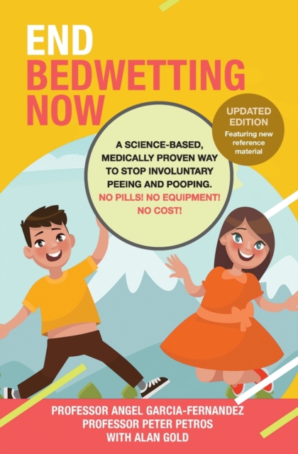 End Bedwetting Now : A science-based, medically proven way to stop involuntary peeing and pooping. No Pills! No Equipment! No Cost!, Paperback / softback Book