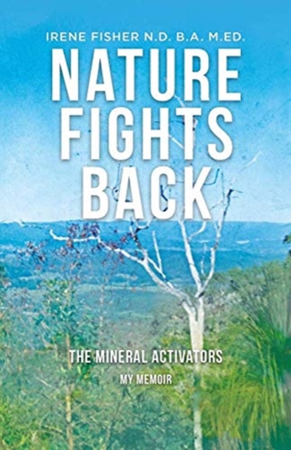 Nature Fights Back : The Mineral Activators - My Memoir, Paperback / softback Book