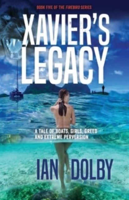Xavier's Legacy : A Tale of Boats, Girls, Greed and Extreme Perversion, Paperback / softback Book