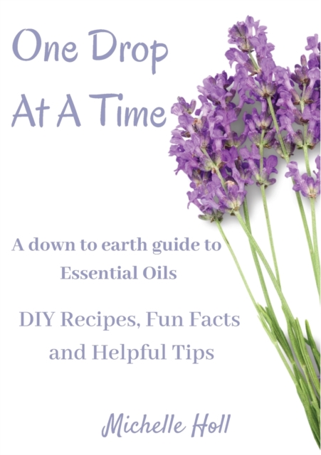 One Drop At A Time : A Down To Earth Guide To Essential Oils, Paperback / softback Book