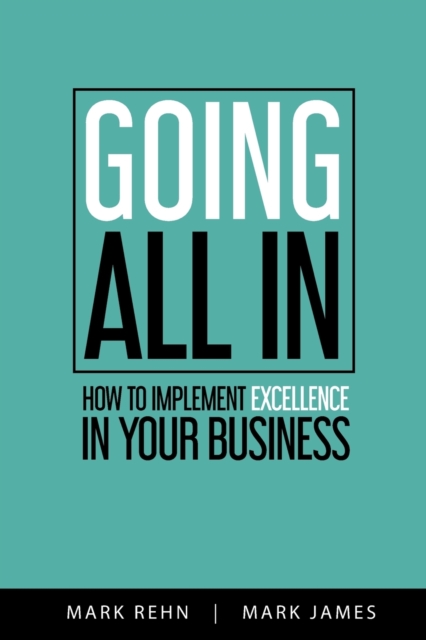 Going All In : How to implement Excellence in your business, Paperback / softback Book