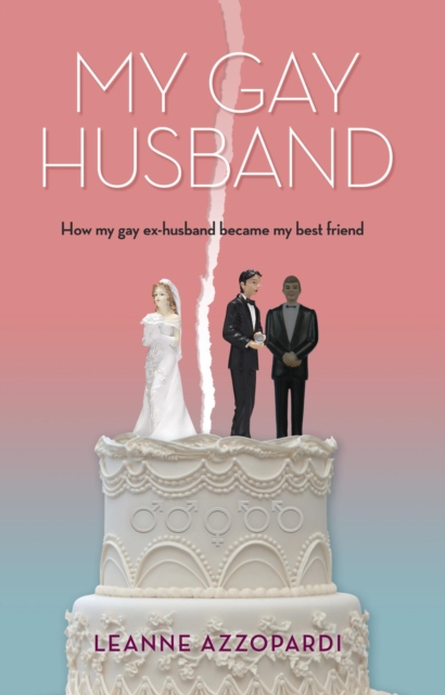 My Gay Husband : How my gay ex-husband became my best friend, EPUB eBook