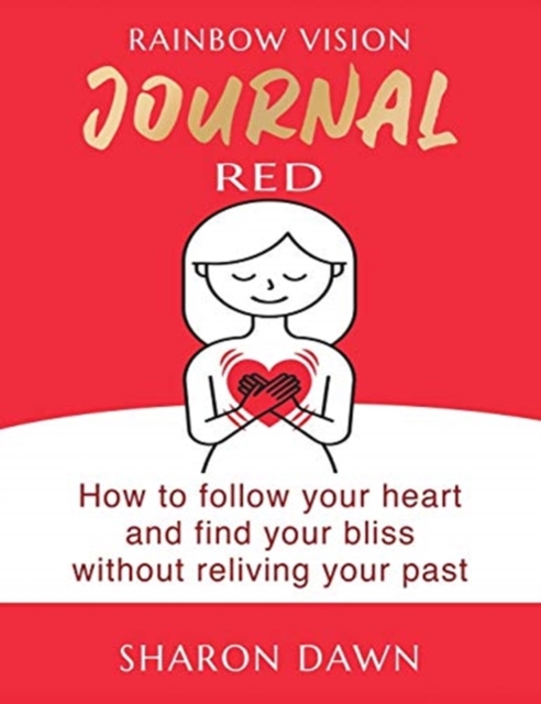 Rainbow Vision Journal RED : How to follow your heart and find your bliss without reliving past, Hardback Book
