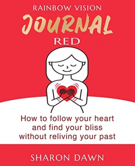 Rainbow Vision Journal RED : How to follow your heart and find your bliss without reliving past, Paperback / softback Book