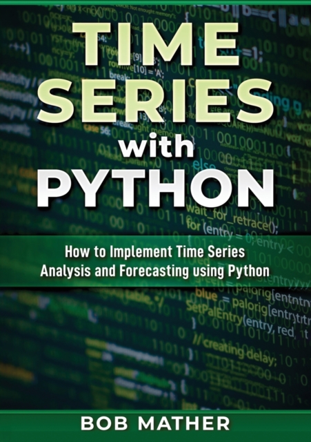 Time Series with Python : How to Implement Time Series Analysis and Forecasting Using Python, Paperback / softback Book