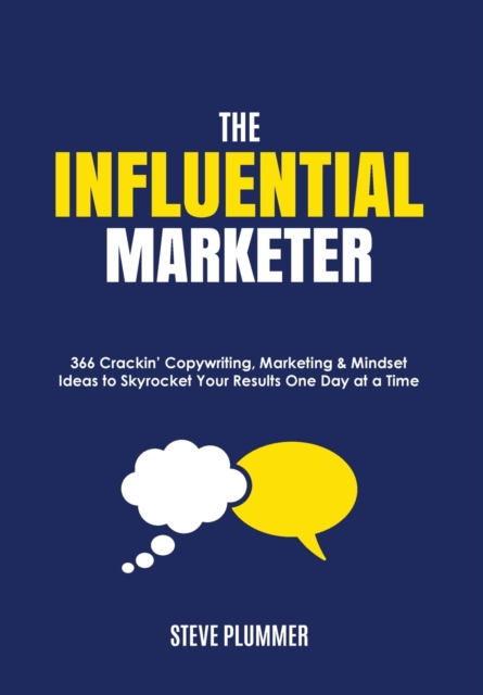 The Influential Marketer : 366 Crackin' Copywriting, Marketing & Mindset Ideas to Skyrocket Your Results, One Day at a Time, Paperback / softback Book