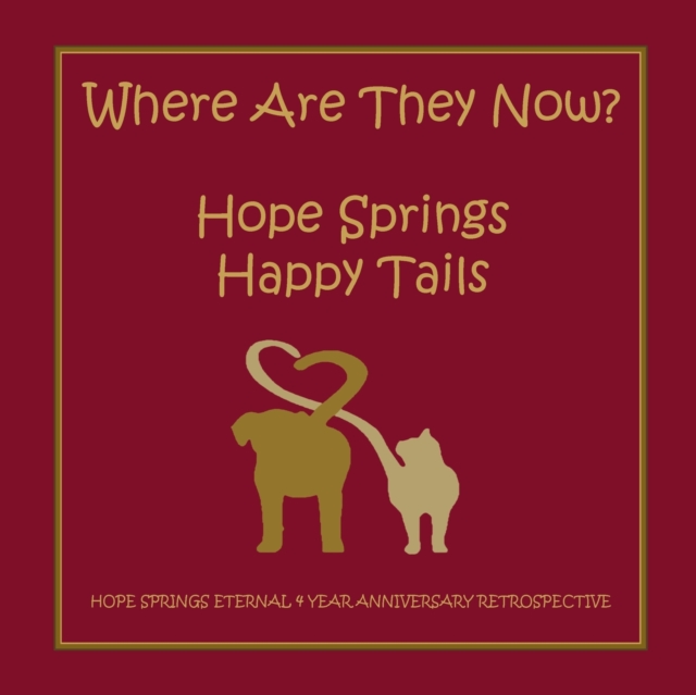 Where are they now? Hope Spring Happy Tails : Hope Springs Eternal 4 Year Anniversary Retrospective, Paperback / softback Book