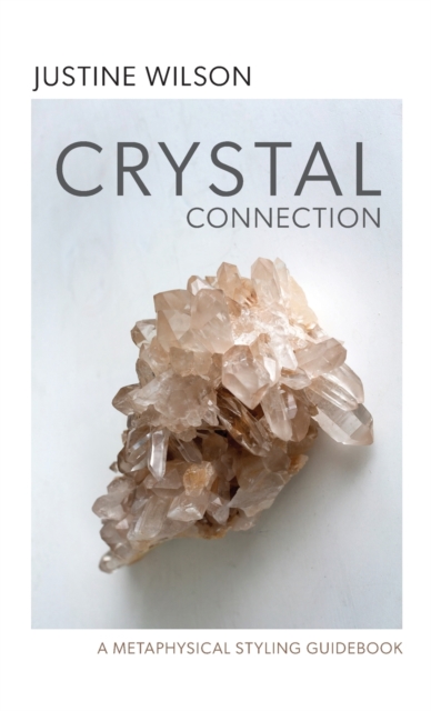 Crystal Connection : A Metaphysical Styling Guidebook, Hardback Book