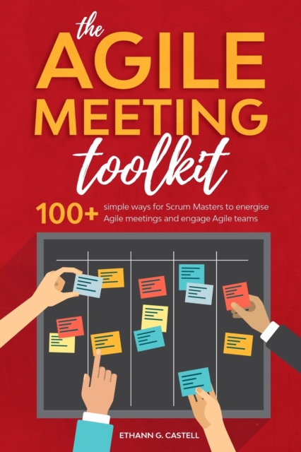 The Agile Meeting Toolkit : 100+ simple ways for Scrum Masters to energise Agile meetings and engage Agile teams, Paperback / softback Book