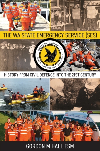 The WA State Emergency Service (SES) : History from Civil Defence into the 21st Century, Paperback / softback Book