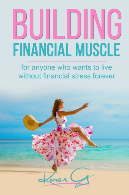 Building Financial Muscle : For anyone who wants to live without financial stress forever!, Paperback / softback Book