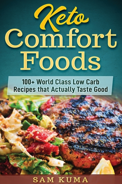 Keto Comfort Foods : 100+ World Class Low Carb Recipes that Actually Taste Good, Hardback Book