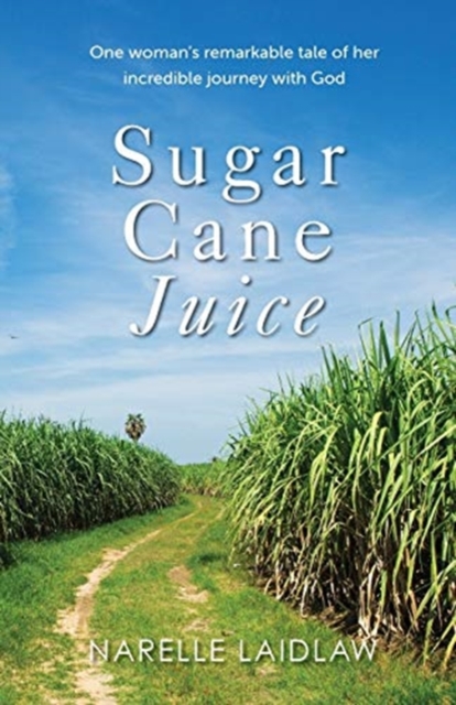 Sugar Cane Juice : One Woman's Remarkable Tale of her Incredible Journey with God, Paperback / softback Book