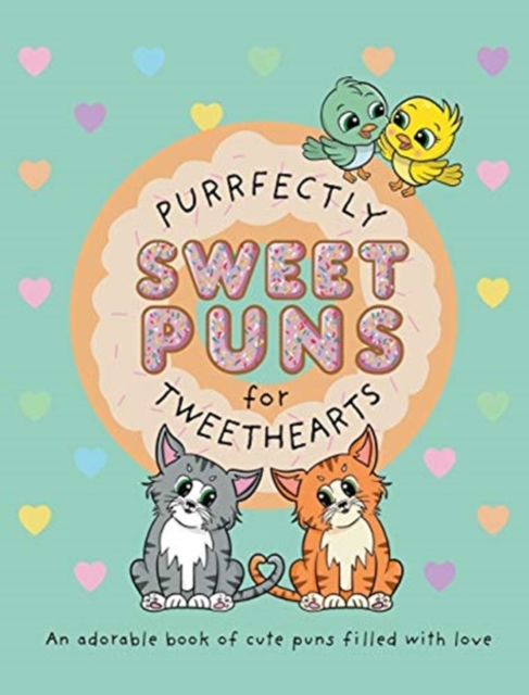 Purrfectly Sweet Puns for Tweethearts : An adorable book of cute puns filled with love, Hardback Book