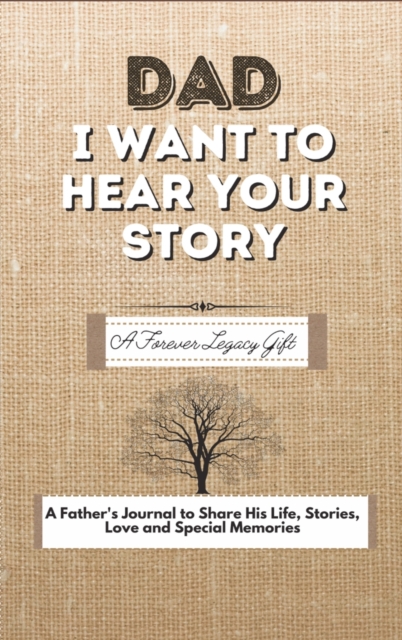 Dad, I Want To Hear Your Story : A Fathers Journal To Share His Life, Stories, Love And Special Memories, Hardback Book