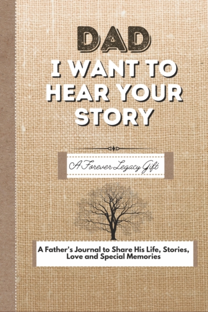Dad, I Want To Hear Your Story : A Fathers Journal To Share His Life, Stories, Love And Special Memories, Paperback / softback Book