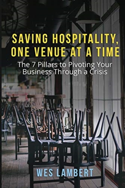 Saving Hospitality, One Venue at a Time : The 7 Pillars to Pivoting Your Business Through a Crisis, Paperback / softback Book