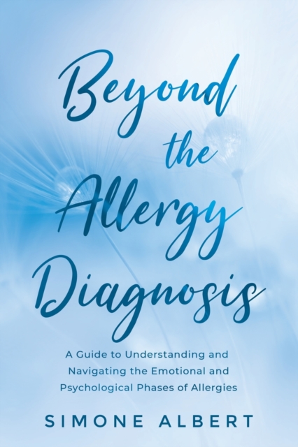Beyond the Allergy Diagnosis : A Guide to Navigating and Understanding the Emotional and Psychological Phases of Allergies, Paperback / softback Book