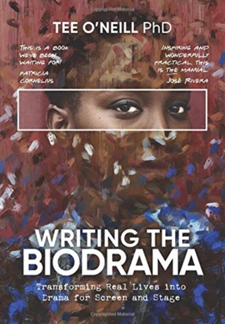 Writing the Biodrama : Transforming Real Lives into Drama for Screen and Stage, Hardback Book