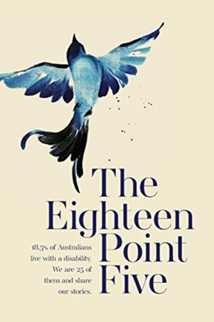 The Eighteen Point Five : 18.5% of Australians live with a disability. We are 25 of them and share our stories., Paperback / softback Book