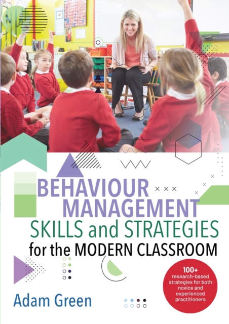 Behaviour Management Skills and Strategies for the Modern Classroom : 100+ research-based strategies for both novice and experienced practitioners, Paperback / softback Book