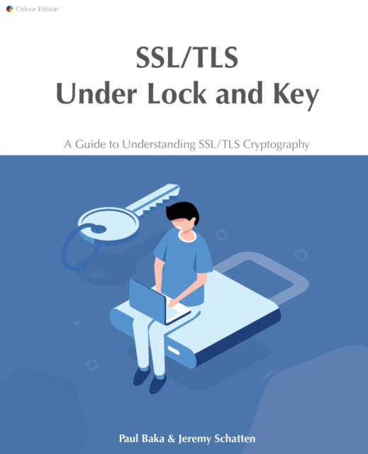 SSL/TLS Under Lock and Key : A Guide to Understanding SSL/TLS Cryptography, Paperback / softback Book