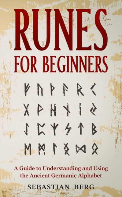 Runes for Beginners : A Guide to Understanding and Using the Ancient Germanic Alphabet, Paperback / softback Book