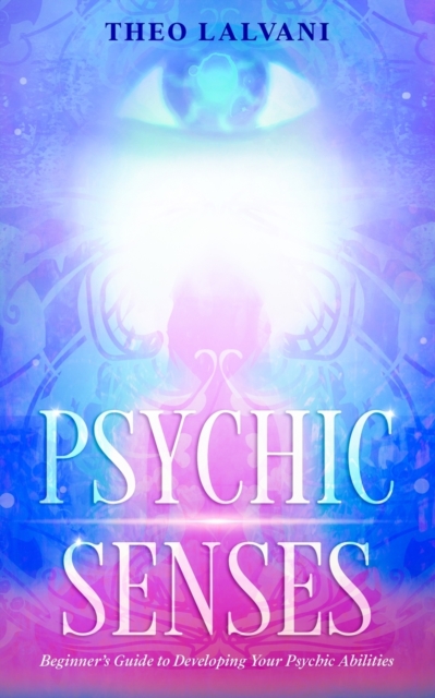 Psychic Senses : Beginner's Guide to Developing Your Psychic Abilities, Paperback / softback Book