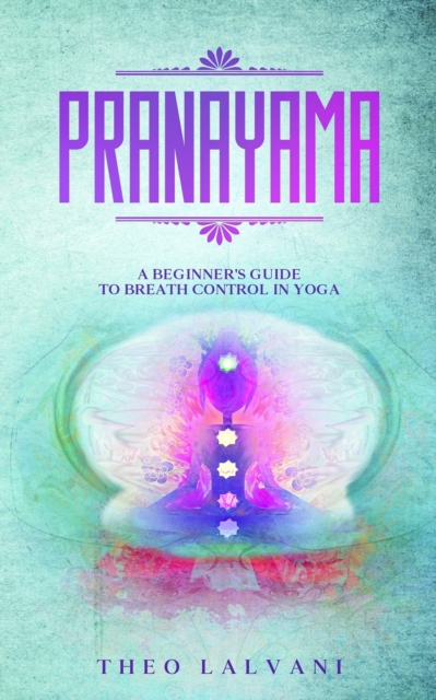 Pranayama : A Beginner's Guide to Breath Control in Yoga, Paperback / softback Book