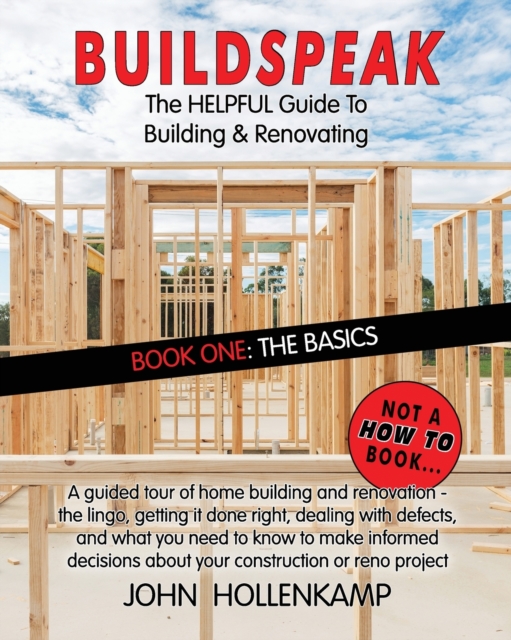 Buildspeak #1 - The Basics : Getting a General Understanding of What Goes into Building a Home, Paperback / softback Book