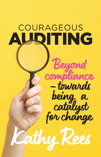 Courageous Auditing : Beyond compliance - towards being a catalyst for change, Paperback / softback Book