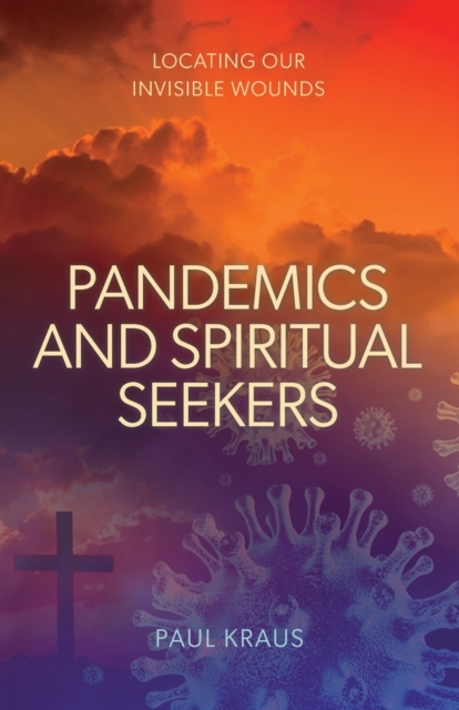 Pandemics and Spiritual Seekers : Locating Our Invisible Wounds, Paperback / softback Book