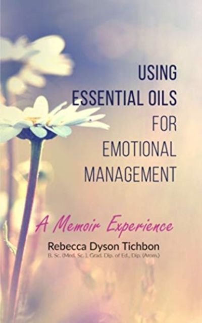 Using Essential Oils for Emotional Management : A Memoir Experience, Paperback / softback Book