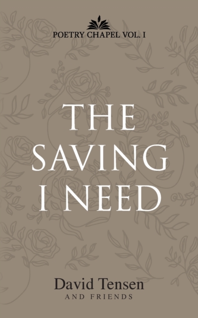 The Saving I Need : Poetry Chapel Vol. 1, Paperback / softback Book