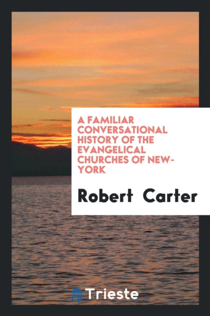 A Familiar Conversational History of the Evangelical Churches of New-York, Paperback Book