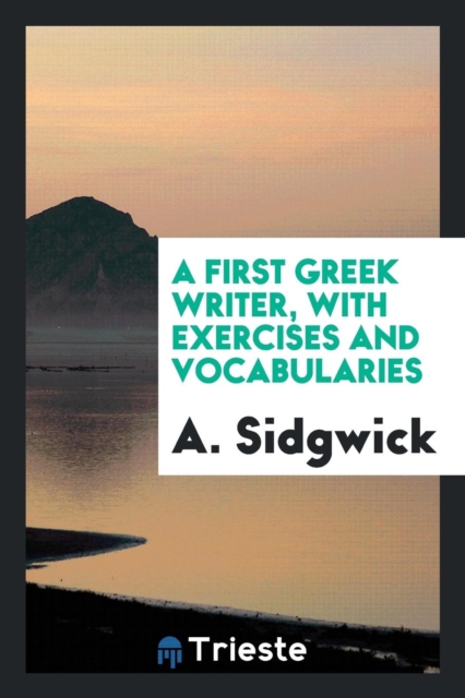 A First Greek Writer, with Exercises and Vocabularies, Paperback Book