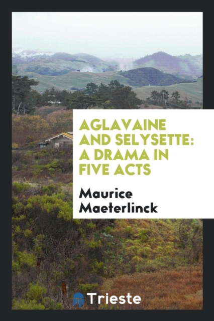 Aglavaine and Selysette : A Drama in Five Acts, Paperback Book