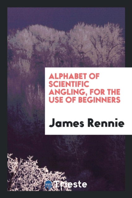 Alphabet of Scientific Angling, for the Use of Beginners, Paperback Book