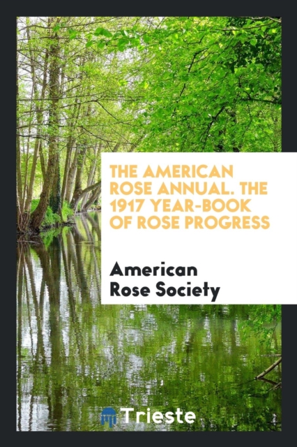 The American Rose Annual. the 1917 Year-Book of Rose Progress, Paperback Book