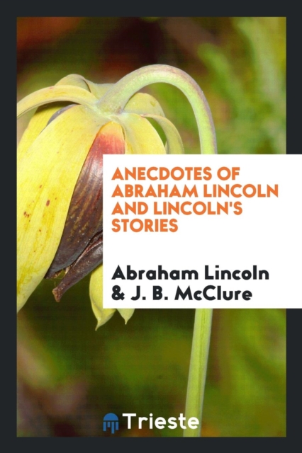 Anecdotes of Abraham Lincoln and Lincoln's Stories, Paperback Book