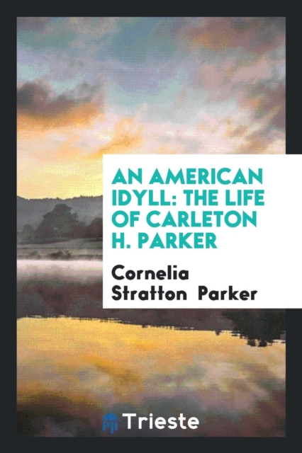 An American Idyll : The Life of Carleton H. Parker, Paperback Book