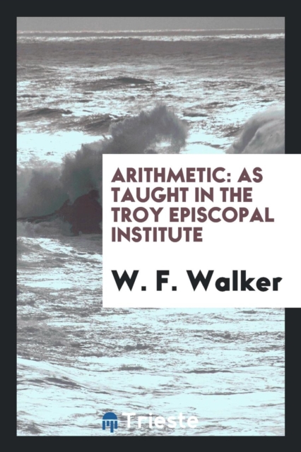 Arithmetic : As Taught in the Troy Episcopal Institute, Paperback Book