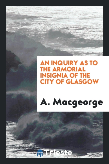 An Inquiry as to the Armorial Insignia of the City of Glasgow, Paperback Book