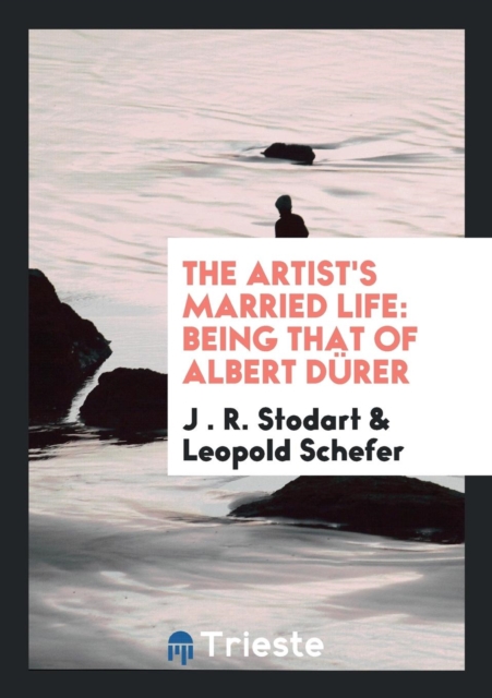 The Artist's Married Life : Being That of Albert D rer, Paperback Book