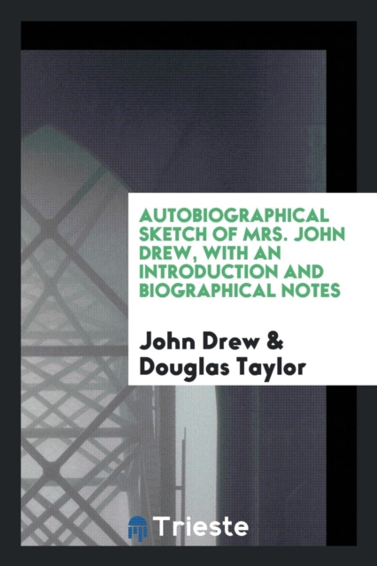 Autobiographical Sketch of Mrs. John Drew, with an Introduction and Biographical Notes, Paperback Book